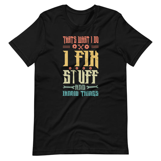 That's What I Do I Fix Stuff And I Know Things Funny Saying  Unisex t-shirt