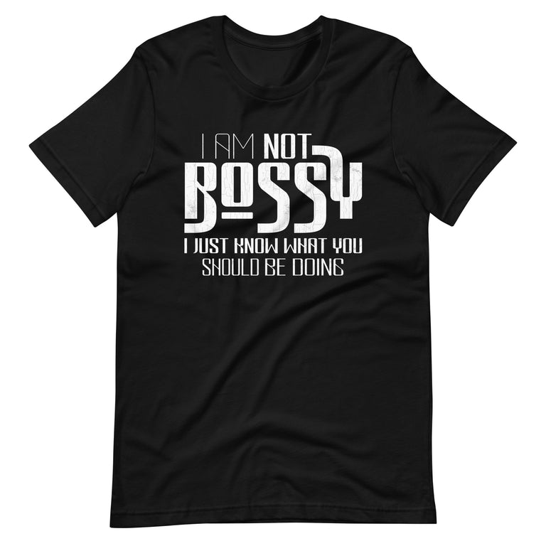 I Am Not Bossy I Just Know What You Should Be Doing Funny Unisex t-shirt