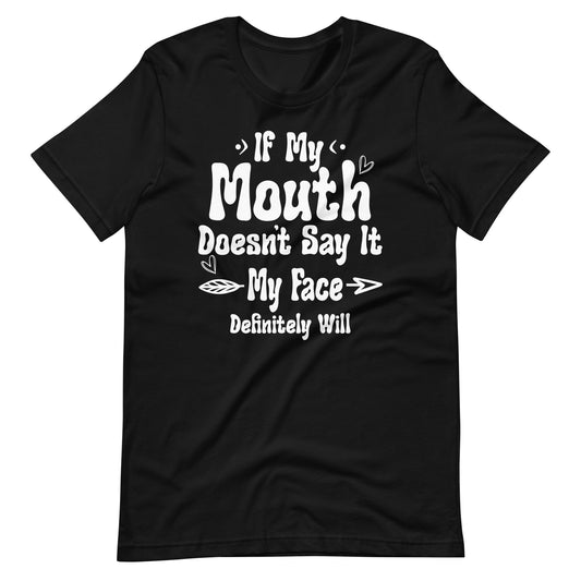 If My Mouth Doesn't Say It My Face Definitely Will Unisex t-shirt