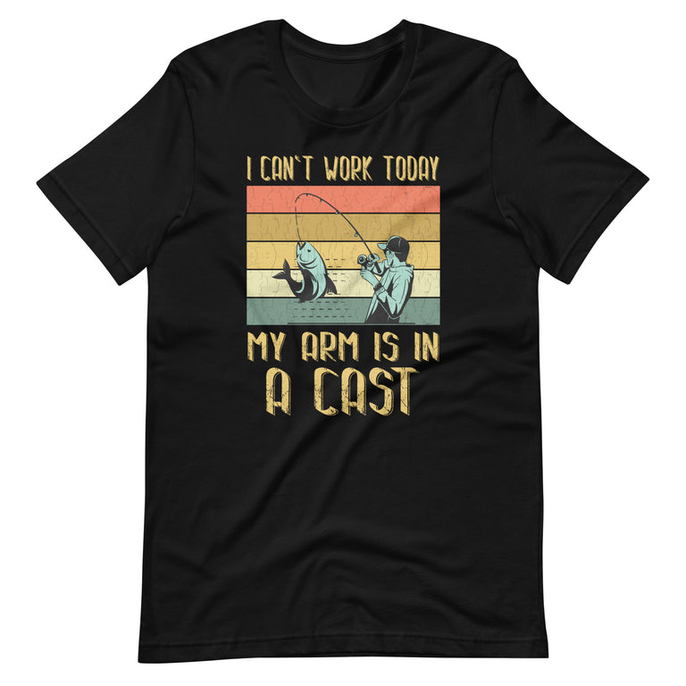 Funny Fisherman I Can't Work Today My Arm Is in a Cast Unisex t-shirt