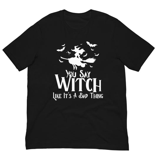 Funny Halloween You Say Witch Like It's A Bad Thing  Unisex t-shirt