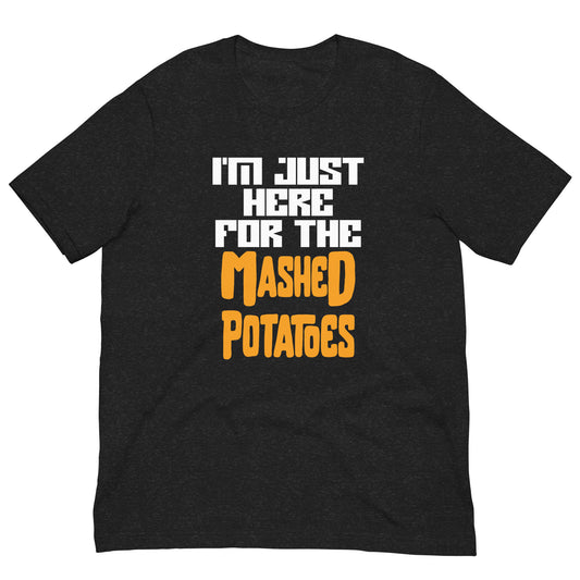 I'm Just Here For The Mashed Potatoes Thanksgiving  Unisex t-shirt